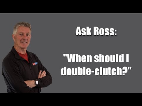 Ask Ross: When Should I Double Clutch? Ask Ross: When Should I Double Clutch?