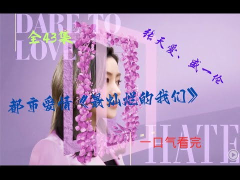 最灿烂的我们 | 都市爱情 | 一口气看完全集 | 颜值也太高了吧，男二永远是真爱 | 张天爱 | 盛一伦 | 郑伊健 | 任容萱 | 关晓彤